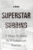 Superstar Subbing: 7 Ways To Shine As A Substitute Teacher 1693040735 Book Cover