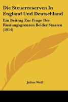 Die Steuerreserven In England Und Deutschland: Ein Beitrag Zur Frage Der Rustungsgrenzen Beider Staaten (1914) 1160871558 Book Cover