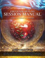 Emotional Healing Session Manual: Leading Participants into Wholeness (EMOTIONAL HEALING TRAINING & SESSION MANUALS) 1960258044 Book Cover