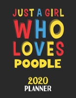 Just A Girl Who Loves Poodle 2020 Planner: Weekly Monthly 2020 Planner For Girl or Women Who Loves Poodle 1657943305 Book Cover