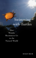 Swimming with Turtles: How Wonder Reconnects Us to the Natural World 1625349548 Book Cover