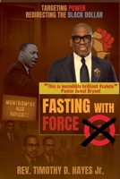 Fasting with Force: Targeting Power, Redirecting the Black Dollar B0FJDZP3RK Book Cover
