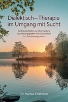 Dialektisch-Behaviorale Therapie im Umgang mit Sucht: Ein Praxisleitfaden zur Überwindung von Abhängigkeiten mit Achtsamkeit und Emotionsregulation (German Edition) B0DX86C5CX Book Cover