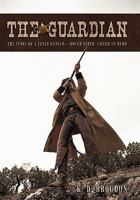 The Guardian: The Story of a Texas Ranger-Rough Rider, American Hero 1450279465 Book Cover