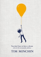 You Don't Have to Have a Dream: Advice for the Incrementally Ambitious 1529931827 Book Cover