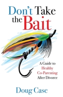 Don't Take the Bait: A Guide to Healthy Co-Parenting After Divorce B0BF8G4181 Book Cover