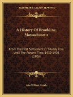 A History Of Brookline, Massachusetts: From The First Settlement Of Muddy River Until The Present Time, 1630-1906 1145191649 Book Cover