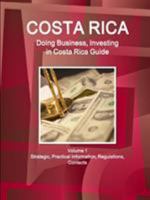 Costa Rica: Doing Business, Investing in Costa Rica Guide Volume 1 Strategic, Practical Information, Regulations, Contacts 1514526395 Book Cover