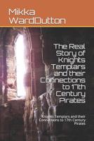 The Real Story of Knights Templars and their Connections to 17th Century Pirates: Knights Templars and their Connections to 17th Century Pirates 1080665153 Book Cover