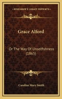 Grace Alford: Or The Way Of Unselfishness 1436861489 Book Cover