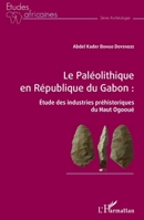 Le Paléolithique en République du Gabon :: Étude des industries préhistoriques du Haut Ogooué (Études Africaines) (French Edition) 234320229X Book Cover
