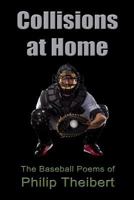 Collisions at Home: The Baseball Poems of Philip Theibert 0615956777 Book Cover