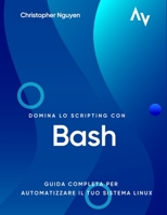 Domina lo Scripting con Bash: Guida Completa per Automatizzare il Tuo Sistema Linux B0C4MW6CCM Book Cover