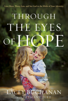 Through the Eyes of Hope: Love More, Worry Less, and See God in the Midst of Your Adversity 1629991074 Book Cover