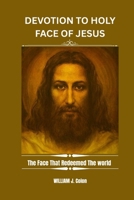 DEVOTION TO THE HOLY FACE OF JESUS: The Face That Redeemed The world B0GJJDRB46 Book Cover