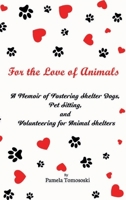 For the Love of Animals: A Memoir of Fostering Shelter Dogs, Pet Sitting, and Volunteering for Animal Shelters B0FP54127F Book Cover