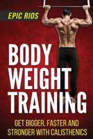 Body Weight Training: Get Bigger, Faster and Stronger with Calisthenics 1546741216 Book Cover