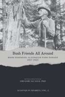 Bush Friends All Around - Mark Robinson, Algonquin Park Ranger, 1917-1924 (Algonquin Diaries) B0DYZBSQVF Book Cover