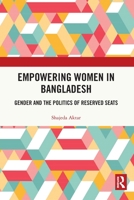 Empowering Women in Bangladesh: Gender and the Politics of Reserved Seats 0367503921 Book Cover