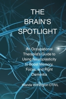The Brain's Spotlight: An Occupational Therapist’s Guide to Using Neuroplasticity to Boost Memory, Focus, and Fight Dementia B0H8QCXGN8 Book Cover