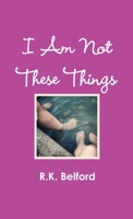 I Am Not These Things 1300612053 Book Cover
