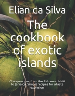 The cookbook of exotic islands: Cheap recipes from the Bahamas, Haiti to Jamaica. Simple recipes for a taste explosion B09BY2815B Book Cover