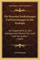 Die Neuesten Entdeckungen U. Forschungen In Der Geologie, Als Supplement Zu Den Geologischen Werken Von Lyell U. Von Andern: A. M. D. Titel: ... D. Engl. Originale U.... 1120483204 Book Cover