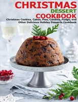 Christmas Dessert Cookbook: Christmas Cookies, Cakes, Pies, Candies, Fudge, and Other Delicious Holiday Desserts Cookbook B08PJK78N5 Book Cover