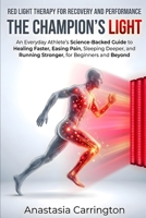 The Champion's Light: Red Light Therapy for Recovery and Performance: An Everyday Athlete's Science-Backed Guide to Healing Faster, Easing Pain, ... Running Stronger, for Beginners and Beyond. B0H6Y8LC2V Book Cover