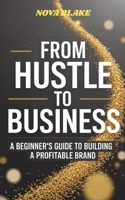 FROM HUSTLE TO BUSINESS: A Beginner’s Guide to Building a Profitable Brand B0FJ7YV75X Book Cover