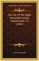 The Life Of The Right Honorable Joseph Chamberlain V4 0548797579 Book Cover