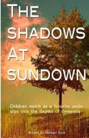 The Shadows at Sundown: Children Watch as a Favorite Uncle Slips Into the Depths of Dementia 148959941X Book Cover
