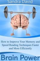 Brain Power: How to Improve Your Memory and Speed Reading Techniques Faster and More Efficiently 1304714764 Book Cover