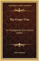 The Grape Vine: Its Propagation And Culture 1437168191 Book Cover
