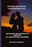 CRACKING THE CODE OF LONG DISTANCE LOVE: Unveiling the Secrets to Thriving in a Distant Relationship B0CGX14B84 Book Cover