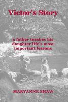 Victor's Story: a father teaches his daughter life's most important lessons 0990636232 Book Cover