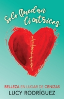 Solo Quedan Ciactríces: Belleza en Lugar de Cenizas (Spanish Edition) B08BWD2SFW Book Cover