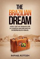 The Brazilian Dream: How I left my Finance Job in London and became an Entrepreneur in Brazil 1468135678 Book Cover