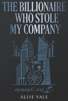 The Billionaire Who Stole My Company: An Enemies-to-Lovers Revenge Billionaire Romance (The Billionaire Redemption Club) B0GXL44C8D Book Cover