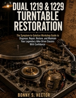 Dual 1219 & 1229 Turntable Restoration: The Symptom-to-Solution Workshop Guide to Diagnose, Repair, Restore, and Maintain Your Legendary Idler-Drive Classics With Confidence. B0H9ZSWGWJ Book Cover