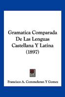 Gramatica Comparada De Las Lenguas Castellana Y Latina (1897) 1168493382 Book Cover