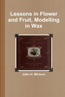 Lessons In Flower And Fruit Modeling In Wax 1300264543 Book Cover