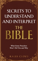 Secrets to Understand and Interpret the Bible: What Some Preachers Wont Tell You and Why B091QXBDML Book Cover