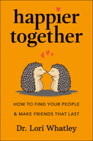 Happier Together: How to Find Your People & Make Friends That Last 1961293218 Book Cover