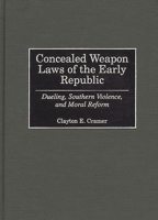 Concealed Weapon Laws of the Early Republic: Dueling, Southern Violence, and Moral Reform 0275966151 Book Cover