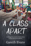 A Class Apart: Learning the Lessons of Education in Post-Devolution Wales 1860571239 Book Cover