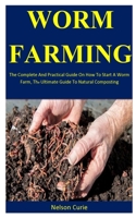 Worm Farming: The Complete And Practical Guide On How To Start A Worm Farm, The Ultimate Guide To Natural Composting 1709879513 Book Cover
