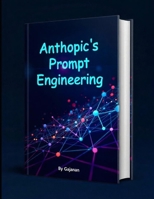 Anthropic’s Prompt Engineering: A Comprehensive Guide to Mastering Prompt Engineering with Claude B0FHHHGGSS Book Cover