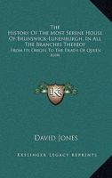 The History Of The Most Serene House Of Brunswick-Lunenburgh, In All The Branches Thereof: From Its Origin To The Death Of Queen Ann 1143947703 Book Cover