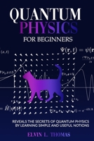Quantum Physics for Beginners: Reveals the Secrets of Quantum Physics by Learning Simple and Useful Notions B0948LKXT6 Book Cover